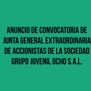 Convocatoria de Junta General Extraordinaria de Accionistas de la Sociedad Grupo Juvenil Ocho S.A.L.